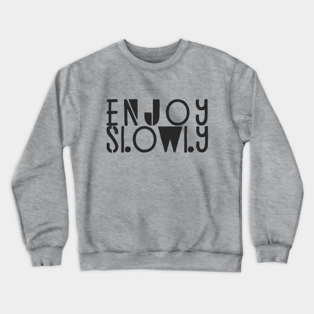 Enjoy Slowly Typography Quote Crewneck Sweatshirt by JunkyDotCom